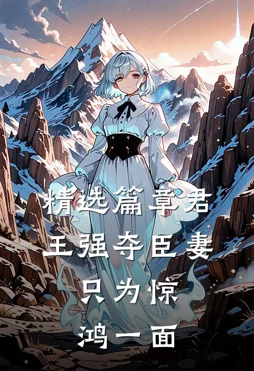 精选篇章君王强夺臣妻，只为惊鸿一面
