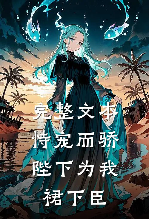 完整文本恃宠而骄，陛下为我裙下臣