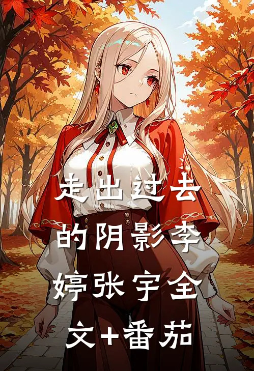走出过去的阴影李婷张宇全文+番茄