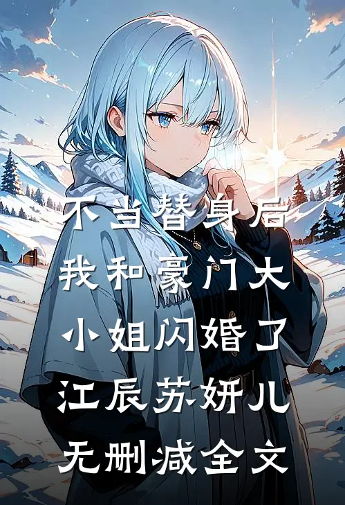 不当替身后，我和豪门大小姐闪婚了江辰苏妍儿无删减全文