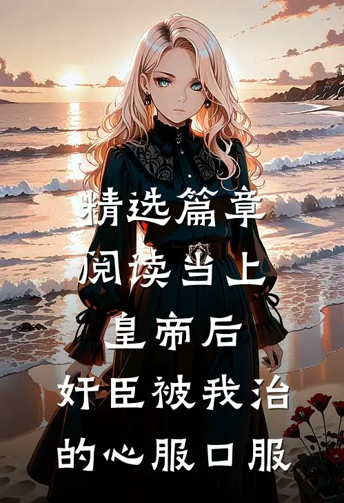 精选篇章阅读当上皇帝后，奸臣被我治的心服口服
