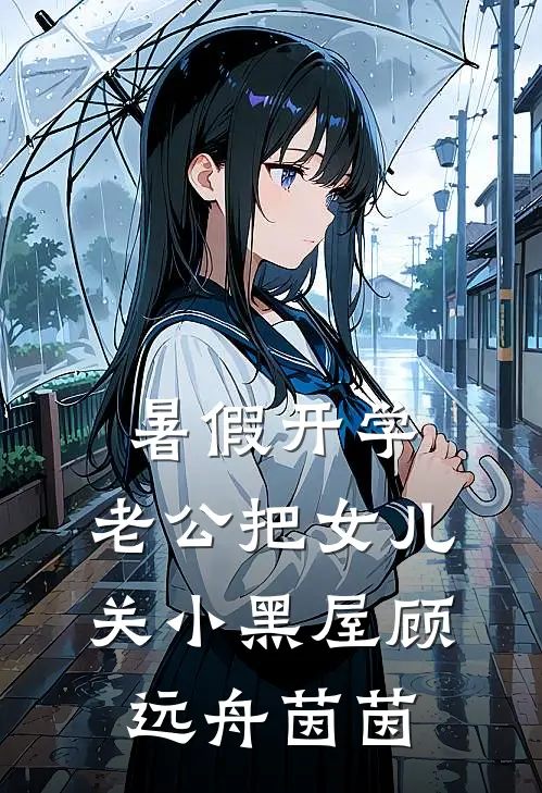 暑假开学，老公把女儿关小黑屋顾远舟茵茵