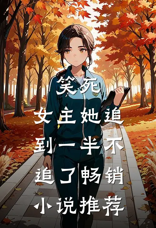 笑死，女主她追到一半不追了畅销小说推荐