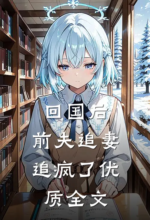 回国后，前夫追妻追疯了优质全文