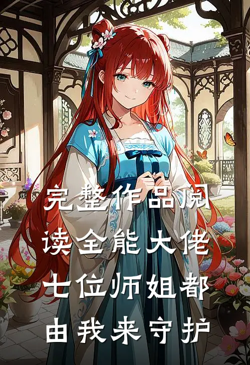 完整作品阅读全能大佬:七位师姐都由我来守护