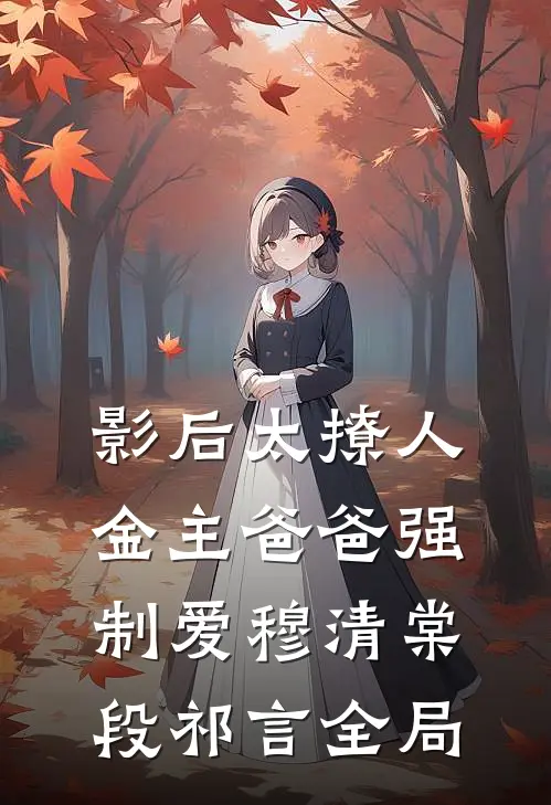 影后太撩人，金主爸爸强制爱穆清棠段祁言全局
