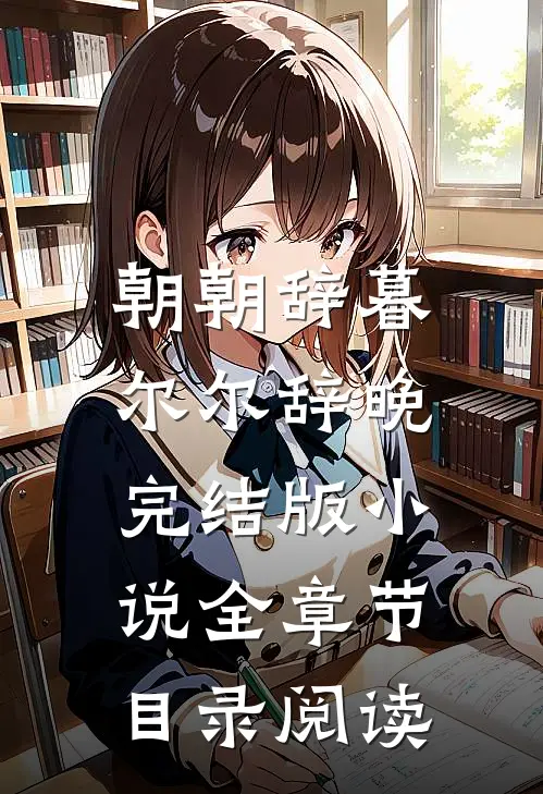 朝朝辞暮，尔尔辞晚完结版小说全章节目录阅读