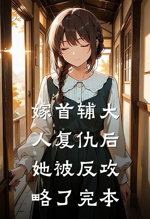 嫁首辅大人复仇后，她被反攻略了完本
