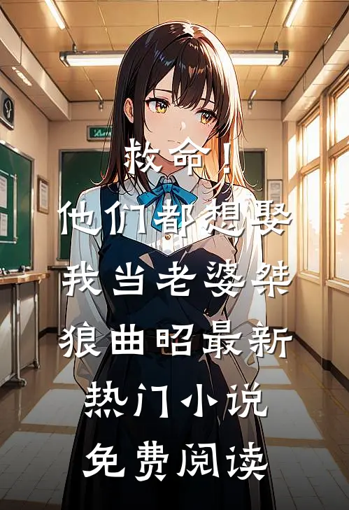 救命！他们都想娶我当老婆桀狼曲昭最新热门小说免费阅读