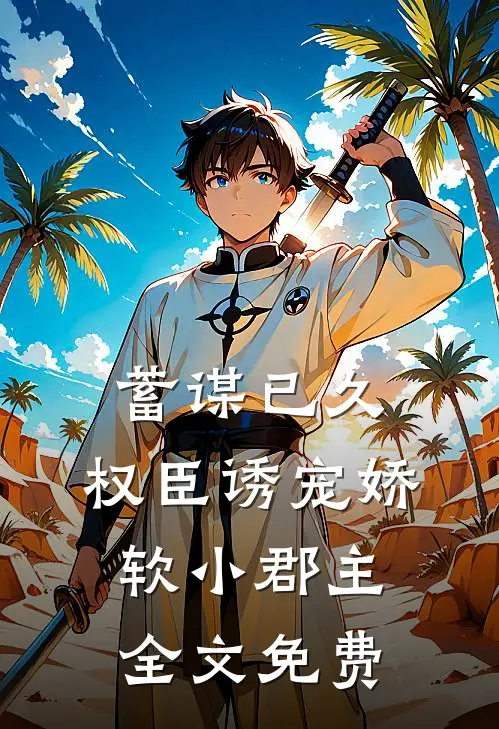 蓄谋已久：权臣诱宠娇软小郡主全文免费