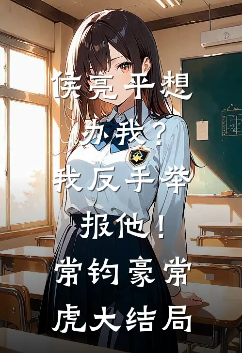 侯亮平想办我？我反手举报他！常钧豪常虎大结局