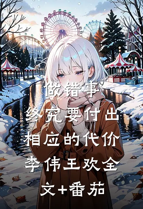 做错事，终究要付出相应的代价李伟王欢全文+番茄