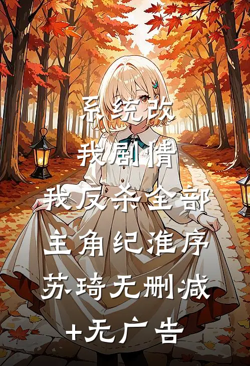 系统改我剧情，我反杀全部主角纪淮序苏琦无删减+无广告
