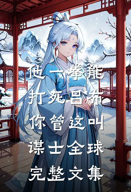 他一拳能打死吕布，你管这叫谋士全球完整文集
