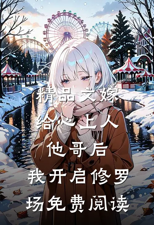 精品文嫁给心上人他哥后,我开启修罗场免费阅读