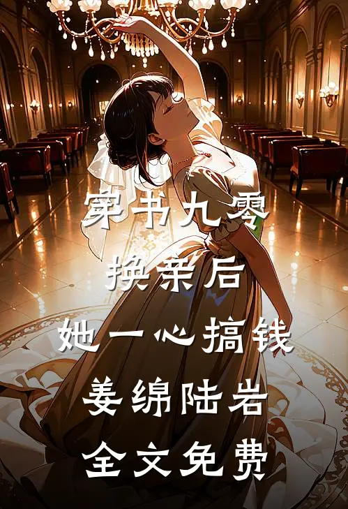 穿书九零，换亲后，她一心搞钱姜绵陆岩全文免费