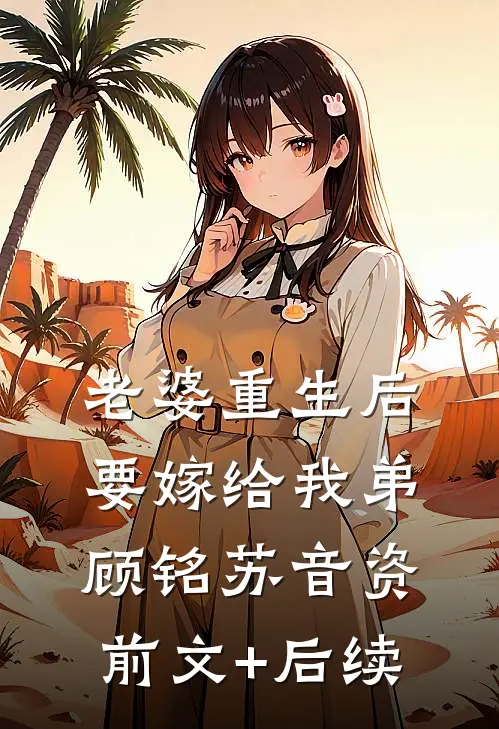 老婆重生后要嫁给我弟顾铭苏音资前文+后续