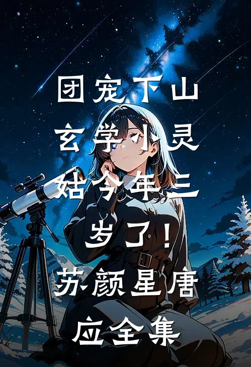 团宠下山：玄学小灵姑今年三岁了！苏颜星唐应 全集