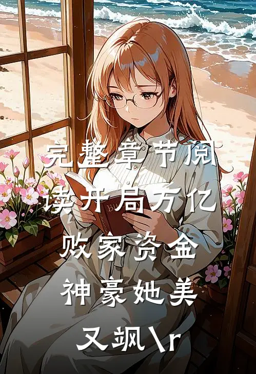 完整章节阅读开局万亿败家资金神豪她美又飒\r
