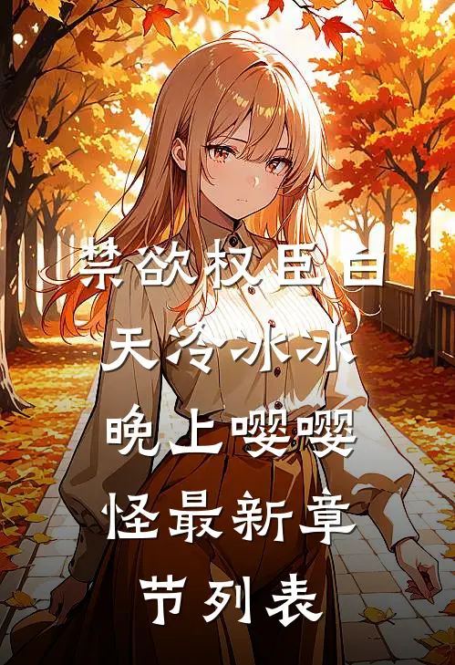 禁欲权臣白天冷冰冰，晚上嘤嘤怪最新章节列表