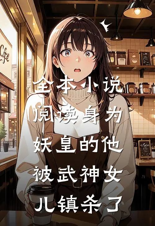 全本小说阅读身为妖皇的他，被武神女儿镇杀了