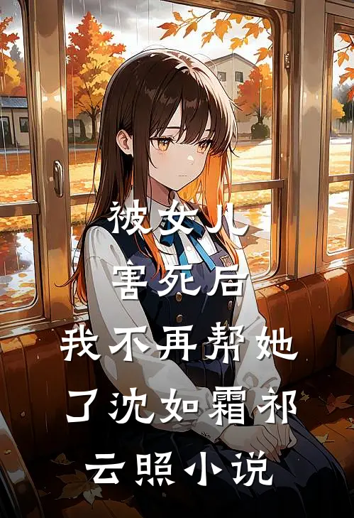 被女儿害死后，我不再帮她了沈如霜祁云照小说