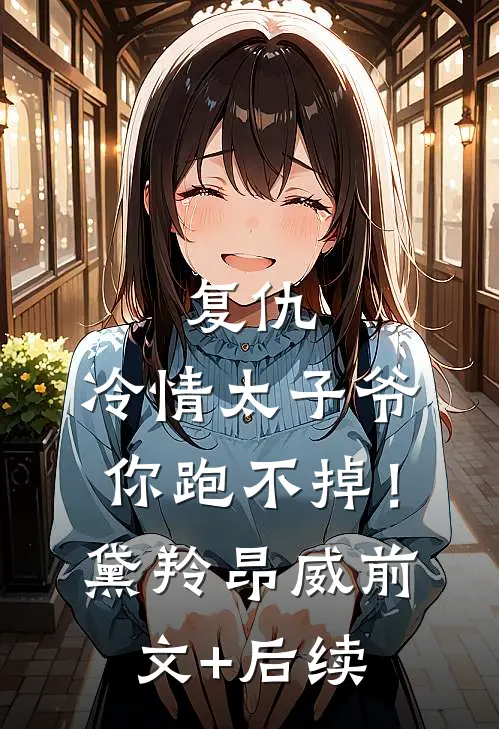 复仇：冷情太子爷，你跑不掉！黛羚昂威前文+后续