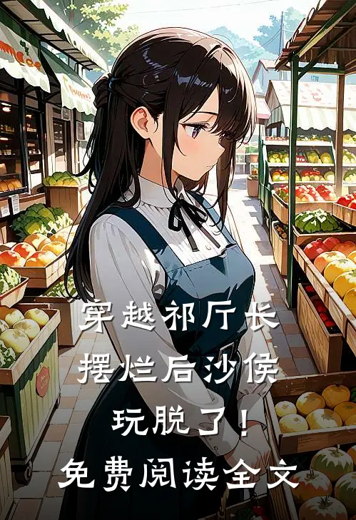 穿越祁厅长，摆烂后沙侯玩脱了！免费阅读全文