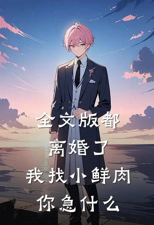 全文版都离婚了，我找小鲜肉你急什么