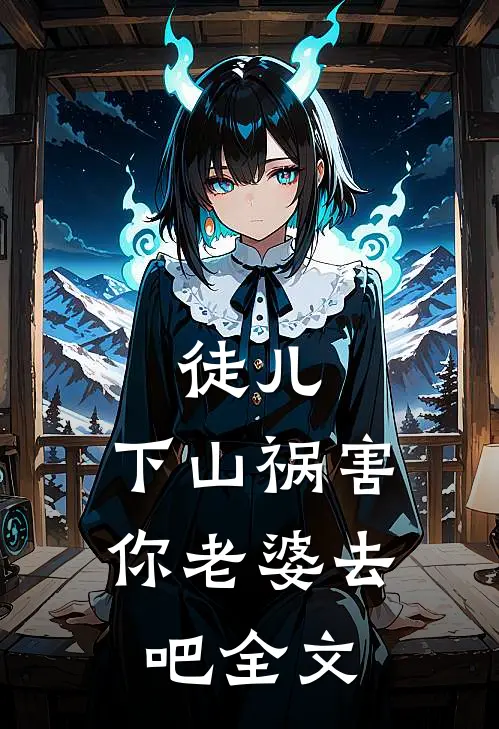 徒儿，下山祸害你老婆去吧全文