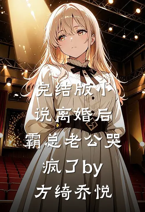 完结版小说离婚后，霸总老公哭疯了by方绮乔悦