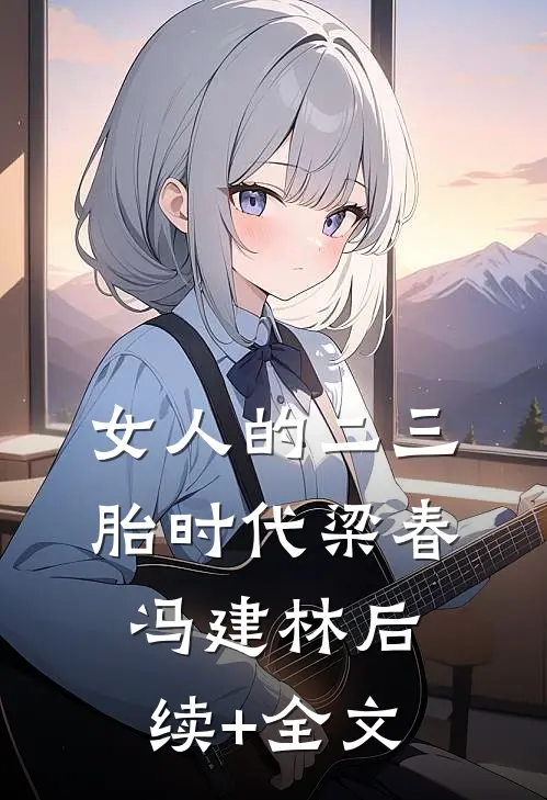 女人的二三胎时代梁春冯建林后续+全文