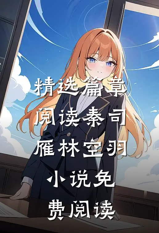 精选篇章阅读秦司雁林空羽小说免费阅读