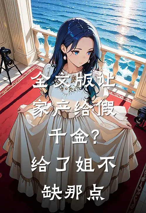 全文版让家产给假千金?给了,姐不缺那点