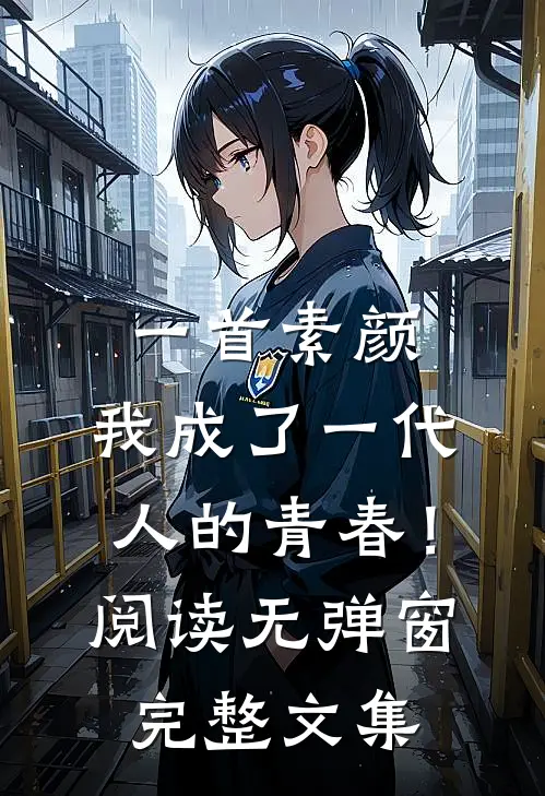 一首素颜，我成了一代人的青春！阅读无弹窗完整文集
