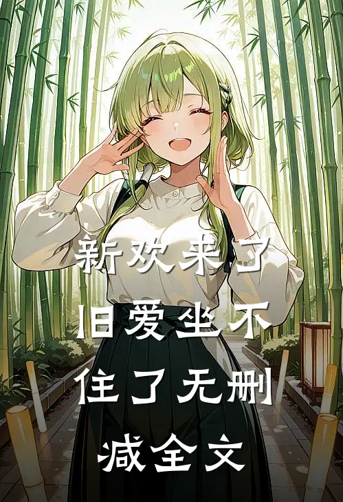 新欢来了，旧爱坐不住了无删减全文