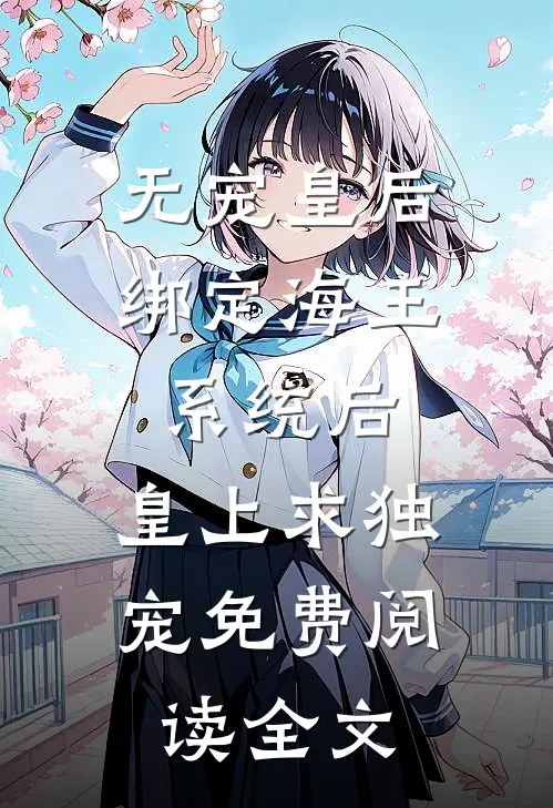 无宠皇后绑定海王系统后，皇上求独宠免费阅读全文