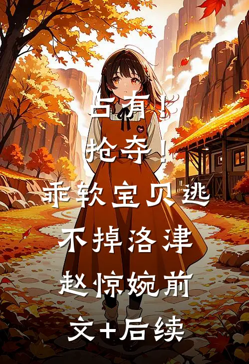 占有！抢夺！乖软宝贝逃不掉洛津赵惊婉前文+后续