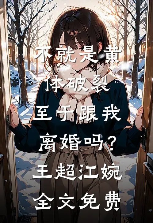 不就是黄体破裂，至于跟我离婚吗？王超江婉全文免费