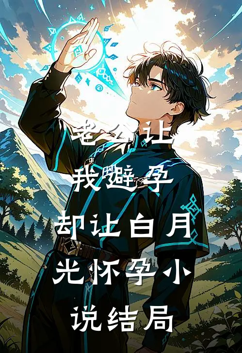 老公让我避孕，却让白月光怀孕小说结局