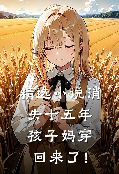 精选小说消失十五年，孩子妈穿回来了！
