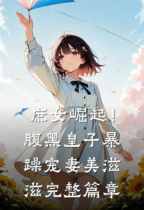 庶女崛起！腹黑皇子暴躁宠妻美滋滋完整篇章