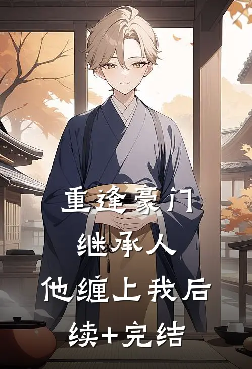 重逢豪门继承人：他缠上我后续+完结