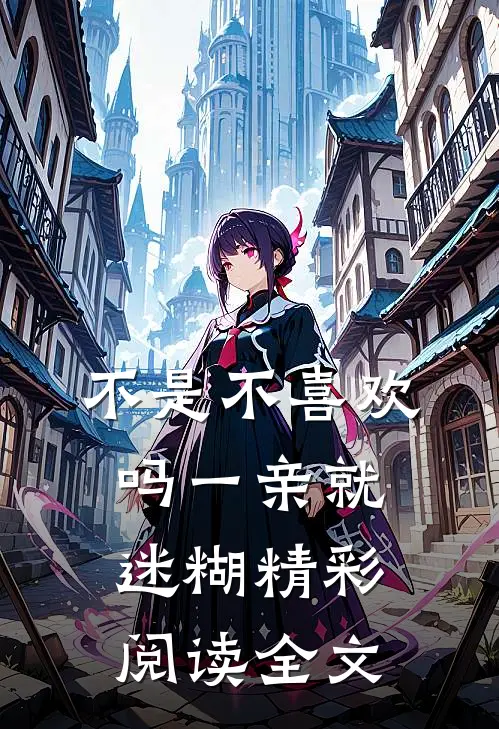 不是不喜欢吗一亲就迷糊精彩阅读全文