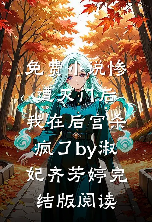 免费小说惨遭灭门后，我在后宫杀疯了by淑妃齐芳婷完结版阅读