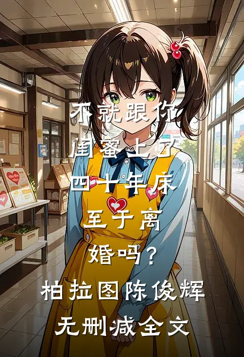 不就跟你闺蜜上了四十年床，至于离婚吗？柏拉图陈俊辉无删减全文