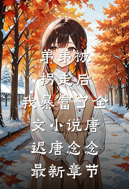 弟弟被拐走后，我暴富了全文小说唐迟唐念念最新章节