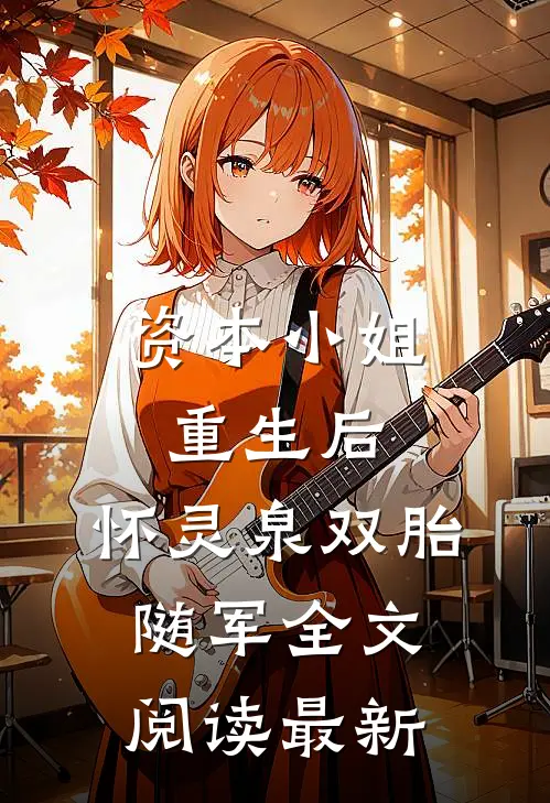 资本小姐重生后，怀灵泉双胎随军全文阅读最新