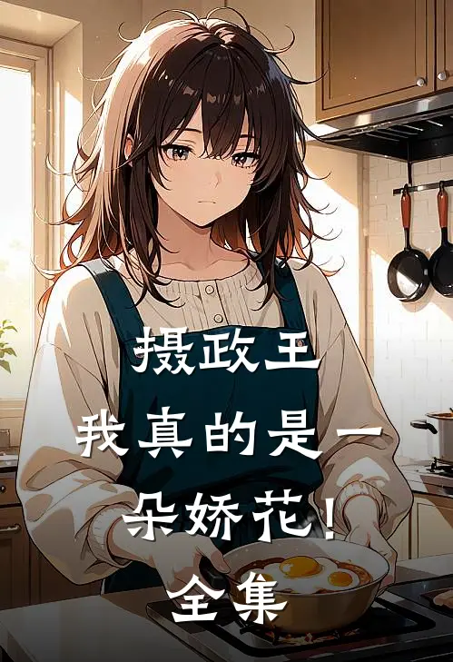 摄政王，我真的是一朵娇花！ 全集