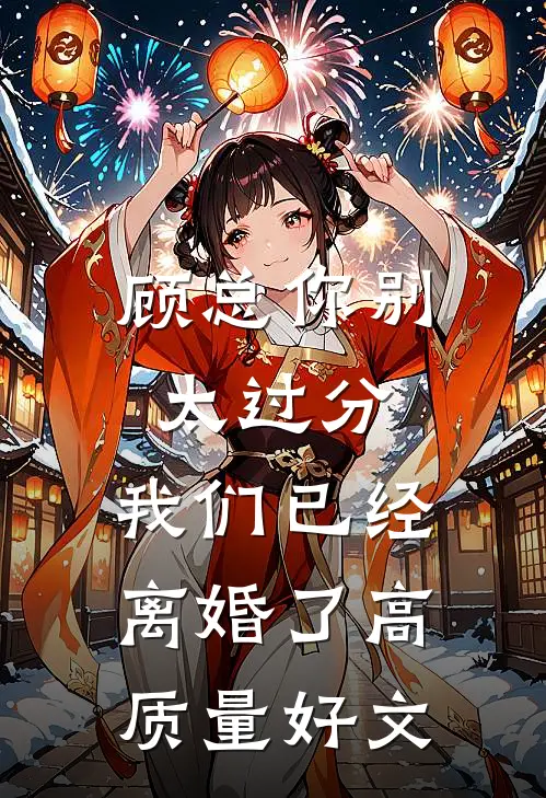 顾总你别太过分，我们已经离婚了高质量好文